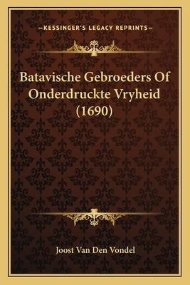 Batavische Gebroeders Of Onderdruckte Vryheid (1690) by Vondel, Joost Van Den