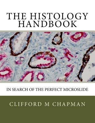 The Histology Handbook: In Search of the Perfect Microslide by Chapman, Clifford M.