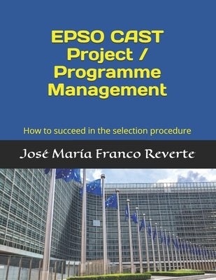 EPSO CAST Project / Programme Management: How to succeed in the selection procedure by Franco Reverte, José María