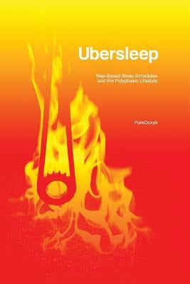 Ubersleep: Nap-Based Sleep Schedules and the Polyphasic Lifestyle - Second Edition by Doxyk, Pure