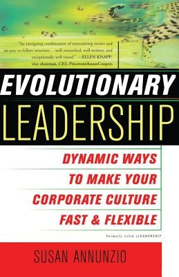 Evolutionary Leadership: Dynamic Ways to Make Your Corporate Culture Fast and Flexible by Annunzio, Susan