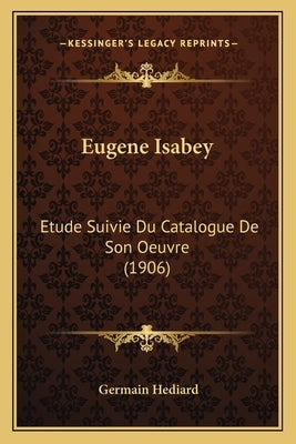 Eugene Isabey: Etude Suivie Du Catalogue De Son Oeuvre (1906) by Hediard, Germain