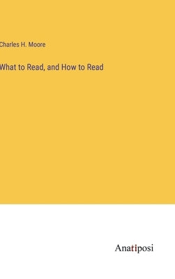 What to Read, and How to Read by Moore, Charles H.