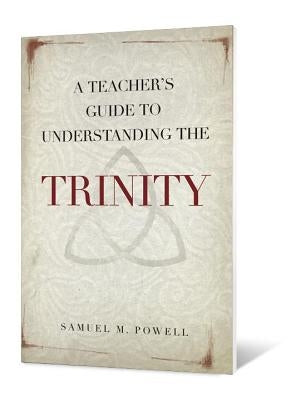 A Teacher's Guide to Understanding the Trinity by Powell, Samuel M.