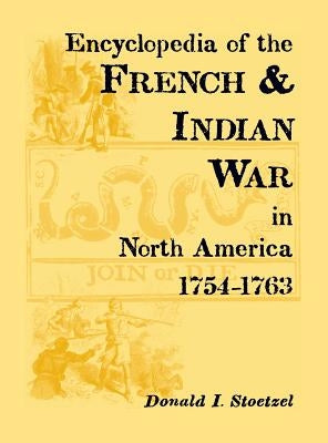 Encyclopedia of the French & Indian War in North America, 1754-1763 by Stoetzel, Donald I.