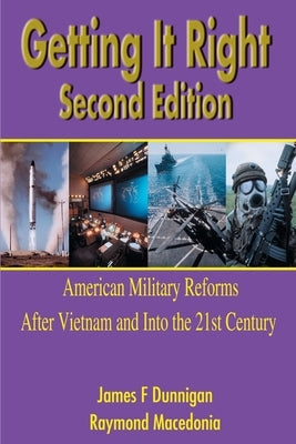 Getting It Right: American Military Reforms After Vietnam and Into the 21st Century by Dunnigan, James F.