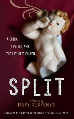 Split: A Child, a Priest, and the Catholic Church by Dispenza, Mary C.