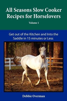 All Seasons Slow Cooker Recipes for Horselovers by Overman, Debbie L.