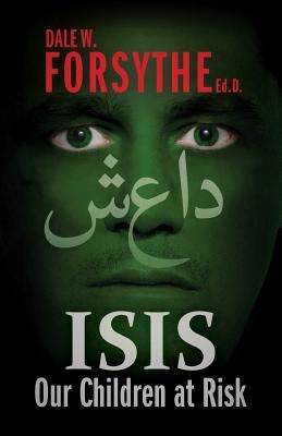 Isis: Our Children at Risk by Forsythe, Dale W.