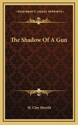 The Shadow of a Gun by Merritt, H. Clay