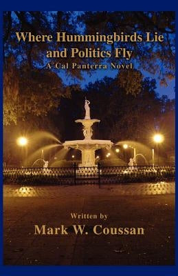Where Hummingbirds Lie and Politics Fly: A Cal Panterra Novel by Coussan, Mark W.