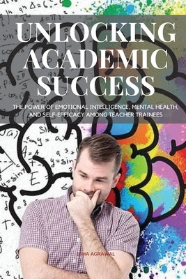 Unlocking Academic Success The Power of Emotional Intelligence, Mental Health by Esha, Agrawal