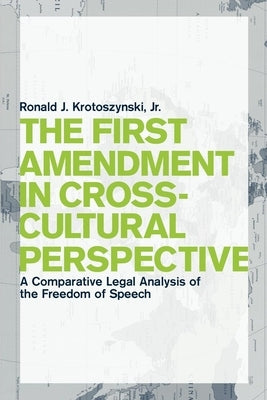 The First Amendment in Cross-Cultural Perspective: A Comparative Legal Analysis of the Freedom of Speech by Krotoszynski Jr, Ronald J.