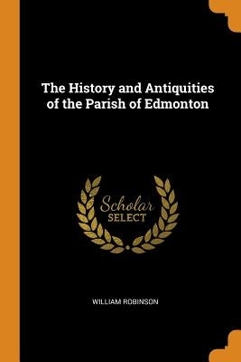 The History and Antiquities of the Parish of Edmonton by Robinson, William