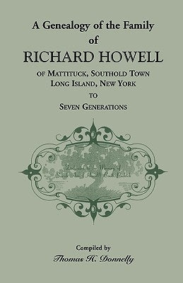 A Genealogy of the Family of Richard Howell of Mattituck, Southold Town, Long Island, New York to Seven Generations by Donnelly, Thomas H.