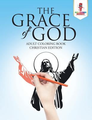 The Grace of God: Adult Coloring Book Christian Edition by Coloring Bandit