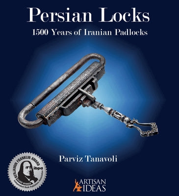 Persian Locks: 1500 Years of Iranian Padlocks by Tanavoli, Parviz