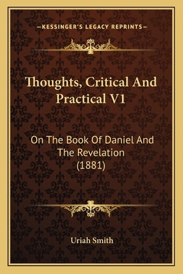 Thoughts, Critical And Practical V1: On The Book Of Daniel And The Revelation (1881) by Smith, Uriah