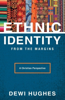Ethnic Identity from the Margins: A Christian Perspective by Hughes, Dewi