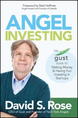 Angel Investing: The Gust Guide to Making Money and Having Fun Investing in Startups by Rose, David S.