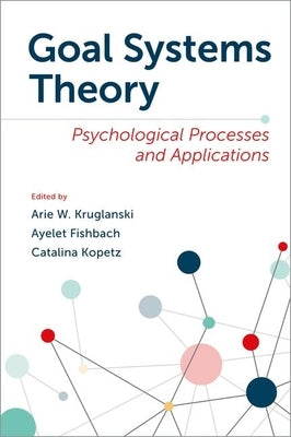 Goal Systems Theory: Psychological Processes and Applications by Kruglanski, Arie W.