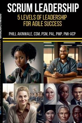 SCRUM Mastery (5 Levels of Leadership for Agile Success): A leadership coaching guide for Scrum Masters by Akinwale, Phill