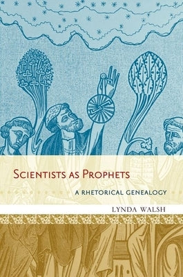 Scientists as Prophets: A Rhetorical Genealogy by Walsh, Lynda