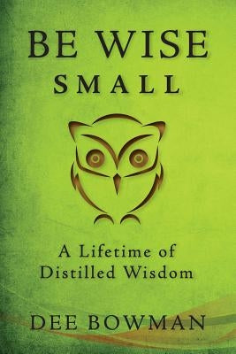 Be Wise Small by Bowman, Dee