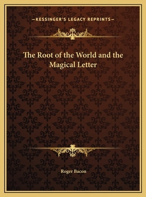 The Root of the World and the Magical Letter by Bacon, Roger