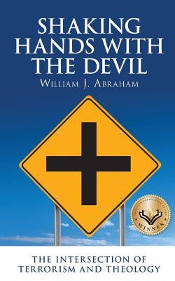 Shaking Hands with the Devil: The Intersection of Terrorism and Theology by Abraham, William J.