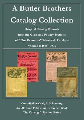 A Butler Brothers Catalog Collection: Original Catalog Reprints from the Glass and Pottery Sections of "Our Drummer" Wholesale Catalogs by Schenning, Craig S.