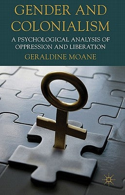 Gender and Colonialism: A Psychological Analysis of Oppression and Liberation by Moane, Geraldine