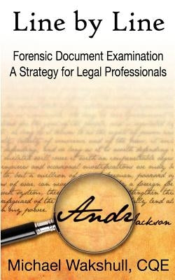 Line by Line: Forensic Document Examination -- A Strategy for Legal Professionals by Wakshull, Michael