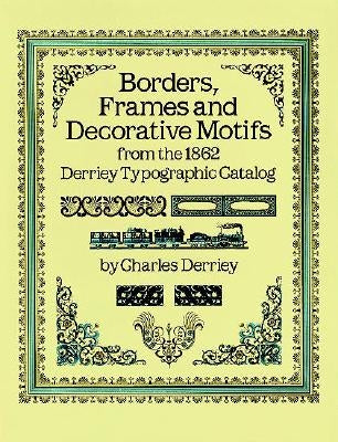 Borders, Frames and Decorative Motifs from the 1862 Derriey Typographic Catalog by Derriey, Charles
