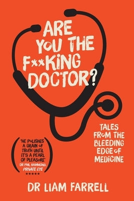 Are You the F**king Doctor?: Tales from the bleeding edge of medicine by Farrell, Liam