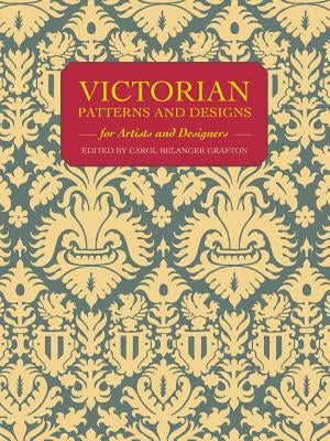 Victorian Patterns and Designs for Artists and Designers by Grafton, Carol Belanger