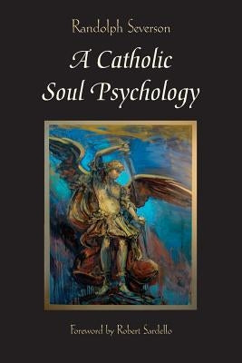 A Catholic Soul Psychology by Sardello, Robert