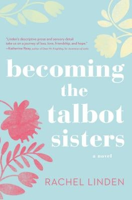 Becoming the Talbot Sisters: A Novel of Two Sisters and the Courage That Unites Them by Linden, Rachel