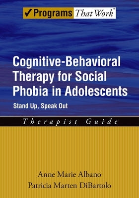 Cognitive-Behavioral Therapy for Social Phobia in Adolescents: Stand Up, Speak Out Therapist Guide by Albano, Anne Marie