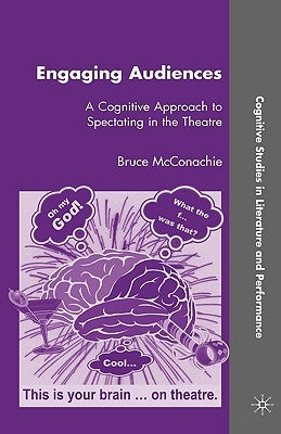 Engaging Audiences: A Cognitive Approach to Spectating in the Theatre by McConachie, B.
