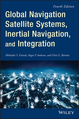 Global Navigation Satellite Systems, Inertial Navigation, and Integration by Grewal, Mohinder S.