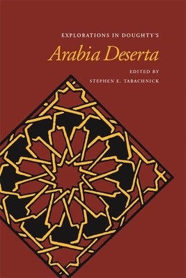 Explorations in Doughty's Arabia Deserta by Tabachnick, Stephen E.