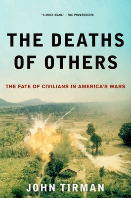 Deaths of Others: The Fate of Civilians in America's Wars by Tirman, John