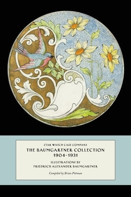 Star Watch Case Company, The Baumgartner Collection, 1904-1931 by Pittman, Brian T.