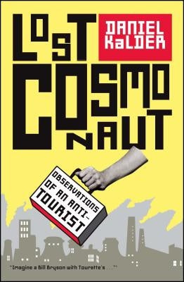 Lost Cosmonaut: Observations of an Anti-Tourist by Kalder, Daniel