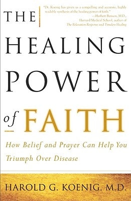 The Healing Power of Faith: How Belief and Prayer Can Help You Triumph Over Disease by Koenig, Harold George