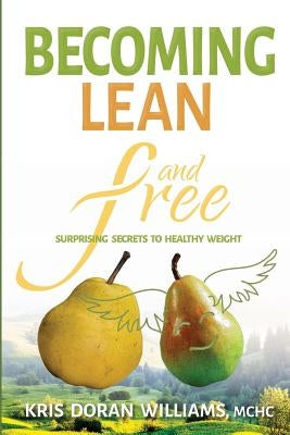Becoming Lean and Free: Surprising Secrets to Healthy Weight by Williams, Kris Doran