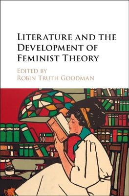 Literature and the Development of Feminist Theory by Goodman, Robin Truth