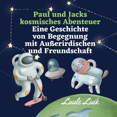 Paul und Jacks kosmisches Abenteuer: Eine Geschichte von Begegnung mit Außerirdischen und Freundschaft by Luik, Luule