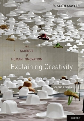 Explaining Creativity: The Science of Human Innovation by Sawyer, R. Keith